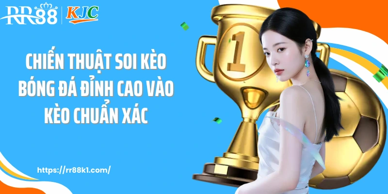 Chiến thuật soi kèo bóng đá đỉnh cao vào kèo chuẩn xác