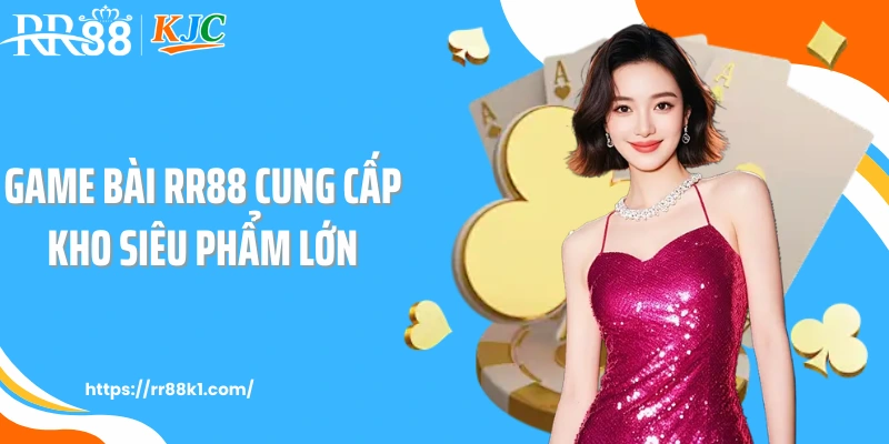 Game bài RR88 cung cấp kho siêu phẩm lớn